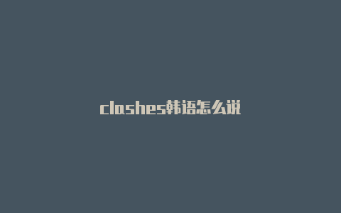 clashes韩语怎么说